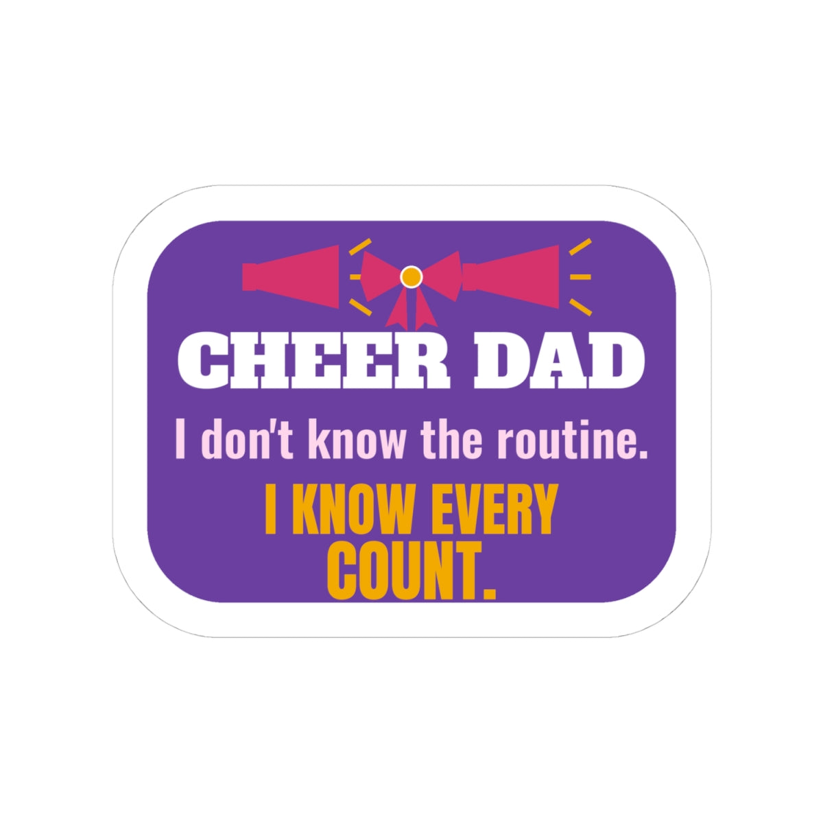Cheer Dad Kiss-Cut Sticker, I Don't Know the Routine, I Know Every Count