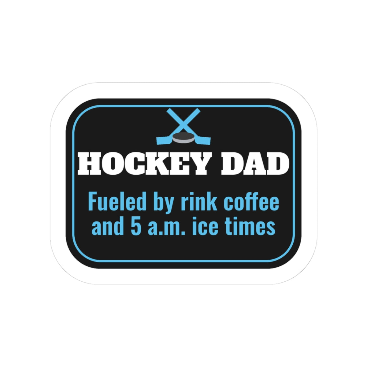 Hockey Dad Kiss-Cut Sticker, Fueled by Rink Coffee and 5 A.M. Ice Times