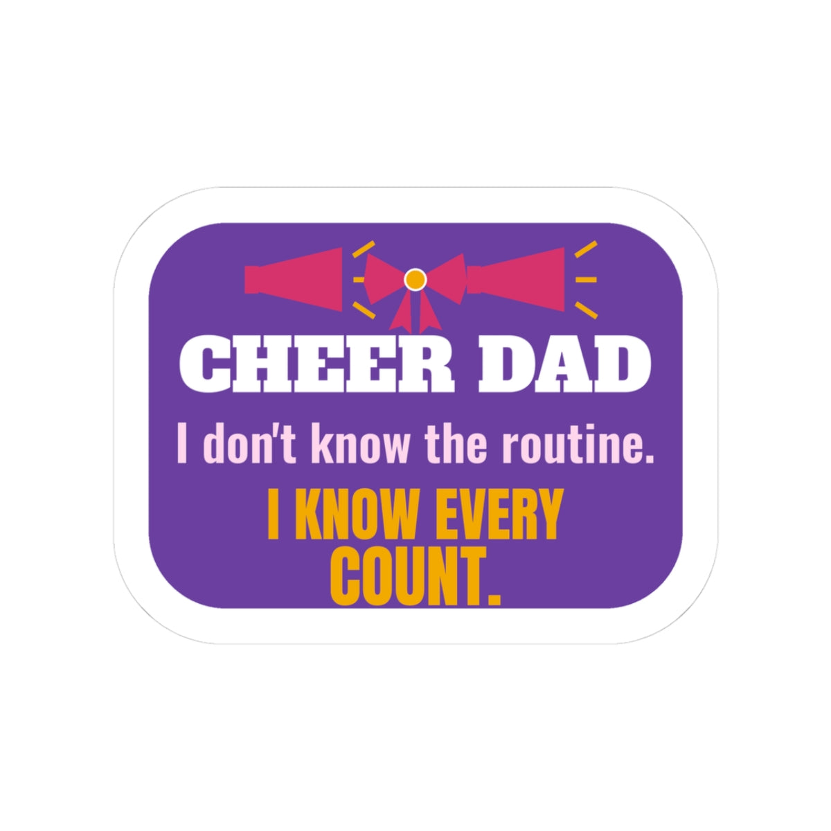 Cheer Dad Kiss-Cut Sticker, I Don't Know the Routine, I Know Every Count